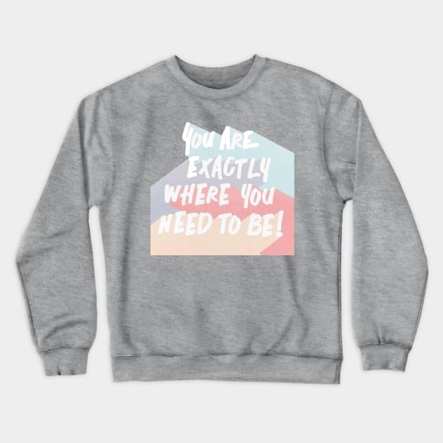 You Are Exactly Where You Need To Be Crewneck Sweatshirt by MysticTimeline